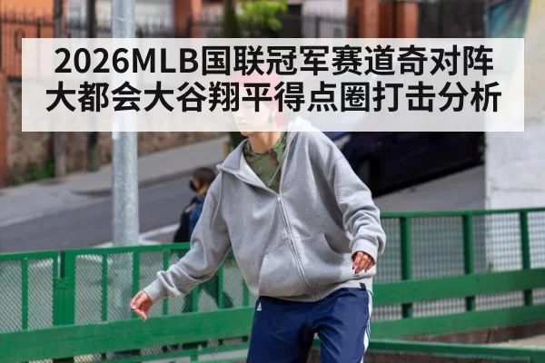 2026MLB国联冠军赛道奇对阵大都会大谷翔平得点圈打击分析